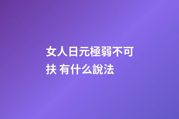 女人日元極弱不可扶 有什么說法